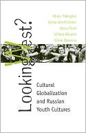 Book Looking West: Cultural Globalization And Russian Youth Cultures (post-communist Studies) free