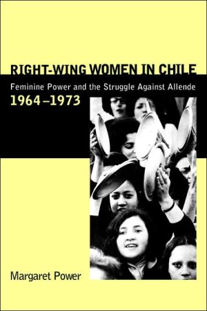 Book Right-Wing Women in Chile: Feminine Power and the Struggle Against Allende, 1964-1973 free