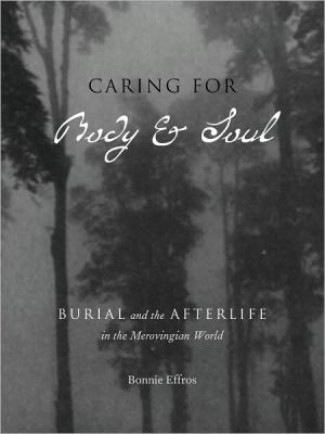 Book Caring for Body and Soul: Burial and the Afterlife in the Merovingian World free