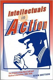 Book Intellectuals in Action: The Origins of the New Left and Radical Liberalism, 1945–1970 (The Origins of the New Left and Radical Liberalism, 1945–1970) free