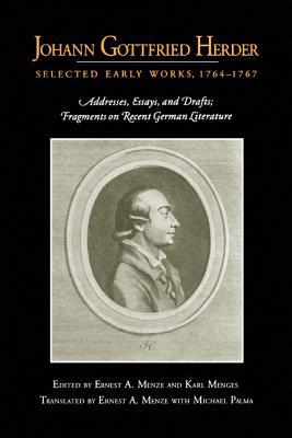 Book Johann Gottfried Herder: Selected Early Works, 1764–1767: Addresses, Essays, And Drafts; Fragments On Recent German Literature free
