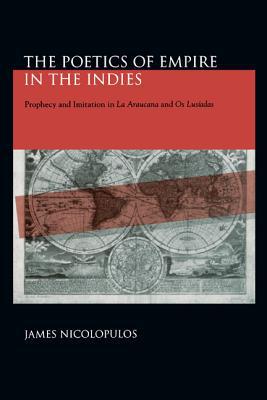 Book The Poetics of Empire in the Indies (Prophecy and Imitation in “La Araucana” and “Os Lusiadas”) free