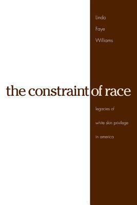 Book The Constraint of Race: Legacies of White Skin Privilege in America free