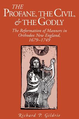 Book The Profane, the Civil, and the Godly (The Reformation of Manners in Orthodox New England, 1679–1749) free