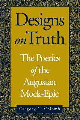 Book Designs on Truth (The Poetics of the Augustan Mock-Epic) free