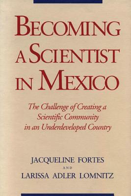 Book Becoming a Scientist in Mexico: The Challenge of Creating a Scientific Community in an Underdeveloped Country free