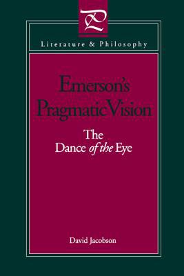 Book Emerson's Pragmatic Vision: The Dance of the Eye (Literature and Philosophy) free