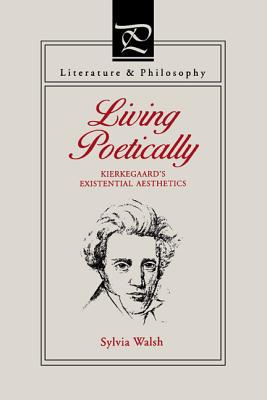 Book Living Poetically: Kierkegaard's Existential Aesthetics (Literature and Philosophy) free
