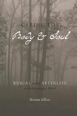 Book Caring for Body and Soul (Burial and the Afterlife in the Merovingian World) free