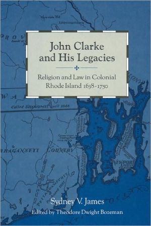 Book John Clarke and His Legacies: Religion and Law in Colonial Rhode Island 1638 - 1750 free
