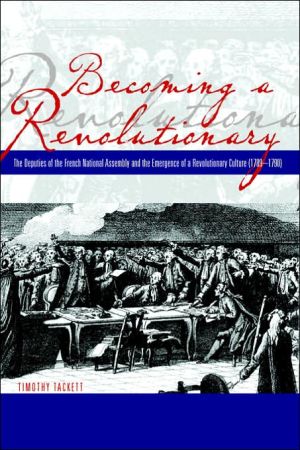 Book Becoming a Revolutionary: The Deputies of the French National Assembly and the Emergence of a Revolutionary Culture (1789 - 1790) free