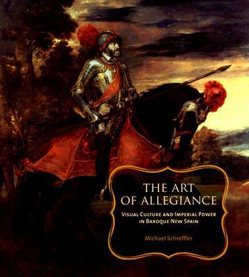 Book The Art of Allegiance: Visual Culture and Imperial Power in Baroque New Spain free