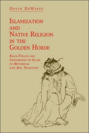 Book Islamization and Native Religion in the Golden Horde: Baba Tükles and Conversion to Islam in Historical and Epic Tradition (Hermeneutics: Studies in the History of Religions) free