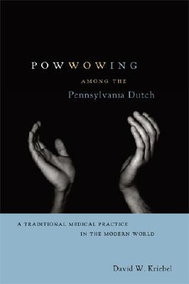 Book Powwowing Among the Pennsylvania Dutch: A Traditional Medical Practice in the Modern World free