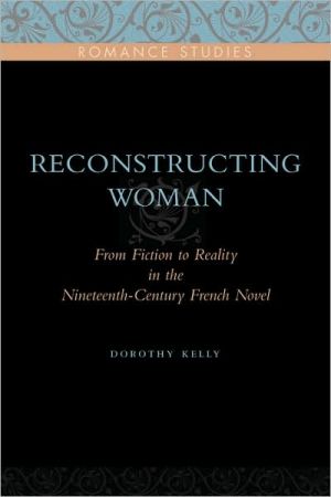 Book Reconstructing Woman: From Fiction to Reality in the Nineteenth-Century French Novel (Penn State Romance Studies Book 4) free