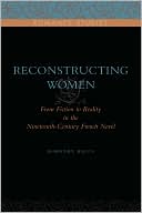 Book Reconstructing Woman: From Fiction to Reality in the Nineteenth-Century French Novel free