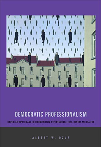 Book Democratic Professionalism: Citizen Participation and the Reconstruction of Professional Ethics, Identity, and Practice free