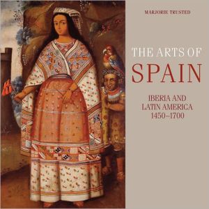 Book The Arts of Spain: Iberia and Latin America 1450-1700 free