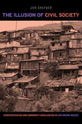 Book The Illusion of Civil Society: Democratization and Community Mobilization in Low-Income Mexico free