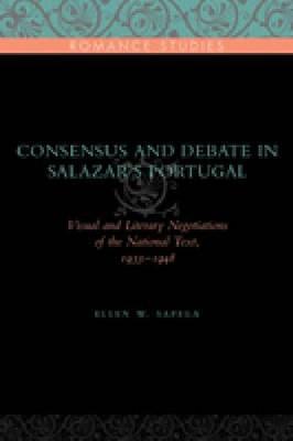 Book Consensus And Debate In Salazar's Portugal: Visual And Literary Negotiations Of The National Text, 1933-1948 free