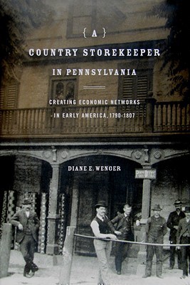 Book A Country Storekeeper in Pennsylvania: Creating Economic Networks in Early America, 1790–1807 (Creating Economic Networks in Early America, 1790–1807) free