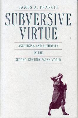 Book Subversive Virtue: Asceticism and Authority in the Second-Century Pagan World free