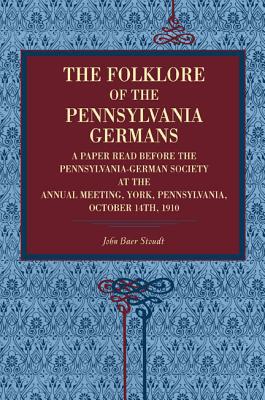 Book The Folklore Of The Pennsylvania Germans: A Paper Read Before The Pennsylvania-german Society At The Annual Meeting, York, Pennsylvania, October 14th, 1910 (metalmark) free