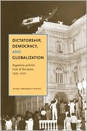 Book Dictatorship, Democracy, and Globalization (Argentina and the Cost of Paralysis, 1973–2001) free