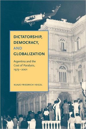 Book Dictatorship, Democracy, and Globalization: Argentina and the Cost of Paralysis, 1973–2001 (Argentina and the Cost of Paralysis, 1973–2001) free