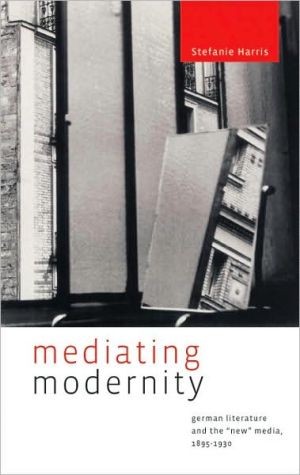 Book Mediating Modernity (German Literature and the “New” Media, 1895–1930) free