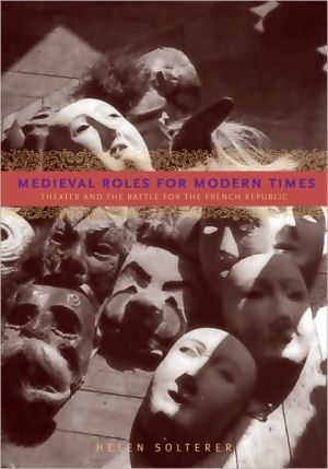 Book Medieval Roles For Modern Times: Theater And The Battle For The French Republic free