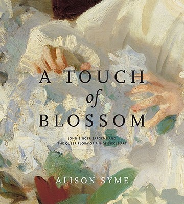 Book A Touch of Blossom (John Singer Sargent and the Queer Flora of Fin-de-Siecle Art) free