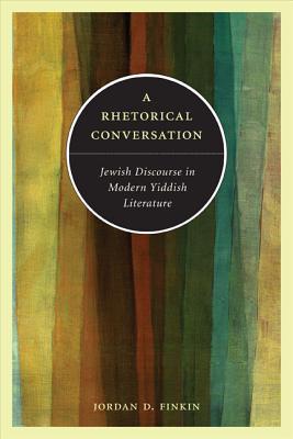 Book A Rhetorical Conversation: Jewish Discourse In Modern Yiddish Literature free