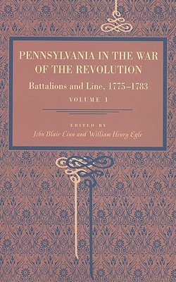 Book Pennsylvania In The War Of The Revolution, Volume I: Battalions And Line, 1775-1783 free