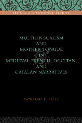 Book Multilingualism And Mother Tongue In Medieval French, Occitan, And Catalan Narratives (penn State Romance Studies) free
