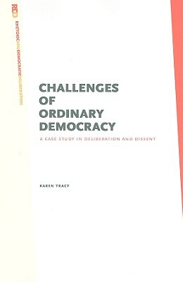 Book Challenges Of Ordinary Democracy: A Case Study In Deliberation And Dissent (rhetoric And Democratic Deliberation) free