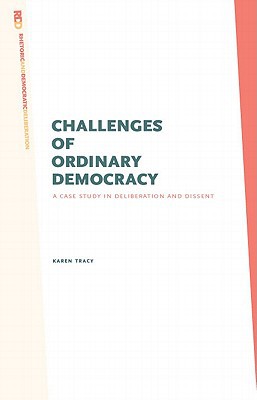 Book Challenges of Ordinary Democracy: A Case Study in Deliberation and Dissent (Rhetoric and Democratic Deliberation) free