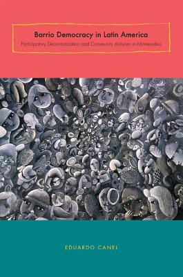 Book Barrio Democracy in Latin America (Participatory Decentralization and Community Activism in Montevideo) free