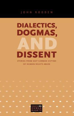 Book Dialectics, Dogmas, And Dissent: Stories From East German Victims Of Human Rights Abuse free