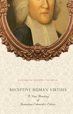 Book Receptive Human Virtues: A New Reading of Jonathan Edwards's Ethics free