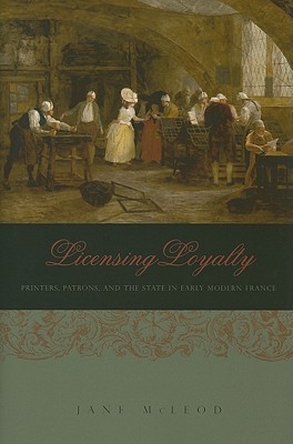 Book Licensing Loyalty (Printers, Patrons, and the State in Early Modern France) free