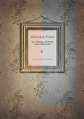 Book Melancholy Politics (Loss, Mourning, and Memory in Late Modern France) free
