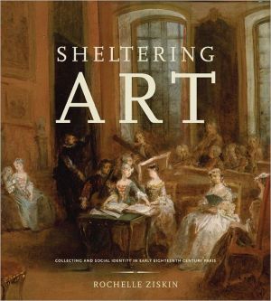 Book Sheltering Art: Collecting and Social Identity in Early Eighteenth-Century Paris free