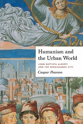Book Humanism and the Urban World (Leon Battista Alberti and the Renaissance City) free
