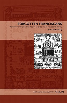 Book Forgotten Franciscans (Works from an Inquisitional Theorist, a Heretic, and an Inquisitional Deputy) free