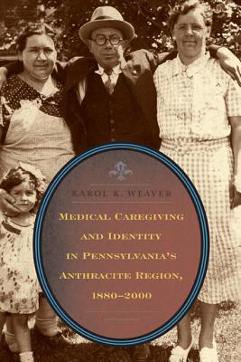 Book Medical Caregiving And Identity In Pennsylvania's Anthracite Region, 1880-2000 free