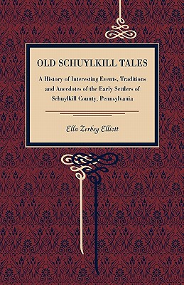 Book Old Schuylkill Tales: A History of Interesting Events, Traditions and Anecdotes of the Early Settlers of Schuylkill County, Pennsylvania free