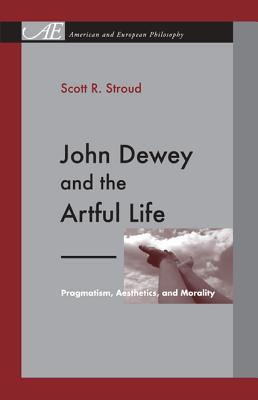 Book John Dewey and the Artful Life (Pragmatism, Aesthetics, and Morality) free