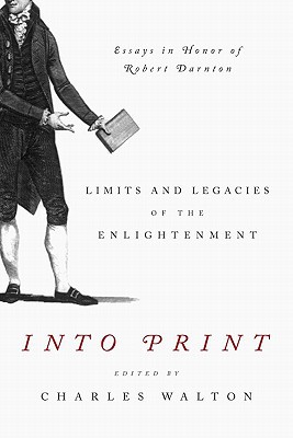 Book Into Print: Limits and Legacies of the Enlightenment; Essays in Honor of Robert Darnton (Penn State Series in the History of the Book) free