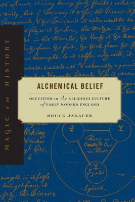 Book Alchemical Belief: Occultism in the Religious Culture of Early Modern England (Magic in History) free